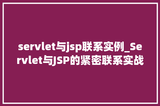 servlet与jsp联系实例_Servlet与JSP的紧密联系实战实例