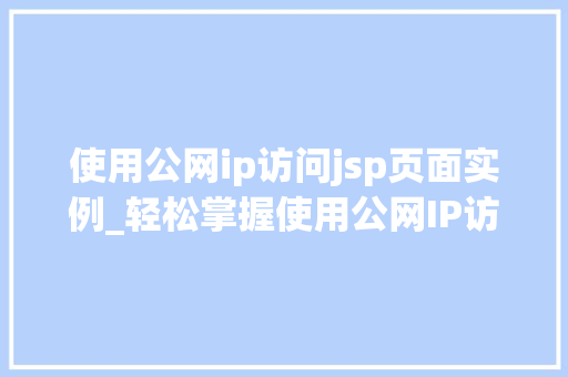 使用公网ip访问jsp页面实例_轻松掌握使用公网IP访问JSP页面实例全攻略