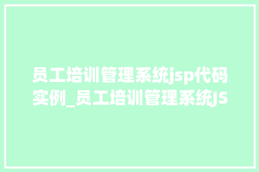 员工培训管理系统jsp代码实例_员工培训管理系统JSP代码实例打造高效培训平台，助力企业发展