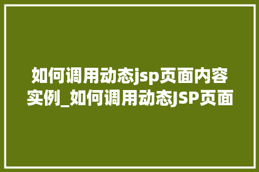 如何调用动态jsp页面内容实例_如何调用动态JSP页面内容实例实战与方法分享