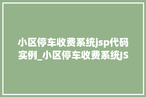 小区停车收费系统jsp代码实例_小区停车收费系统JSP代码实例打造高效便捷的停车管理新体验