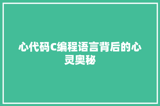 心代码C编程语言背后的心灵奥秘