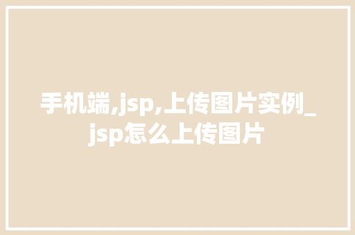 手机端,jsp,上传图片实例_jsp怎么上传图片  第1张