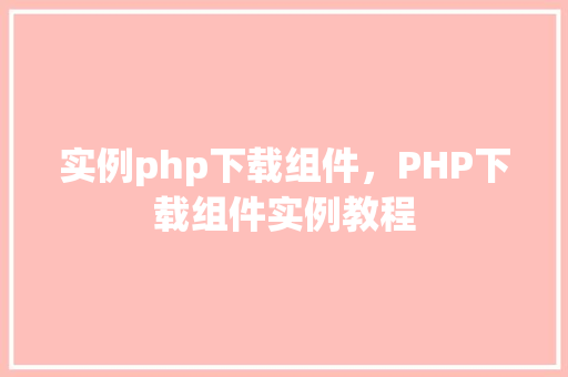 实例php下载组件，PHP下载组件实例教程