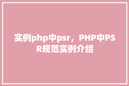 实例php中psr，PHP中PSR规范实例介绍