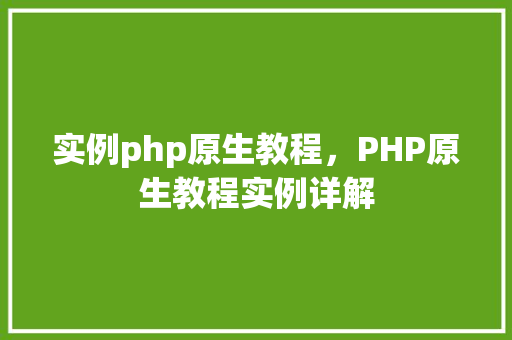 实例php原生教程，PHP原生教程实例详解