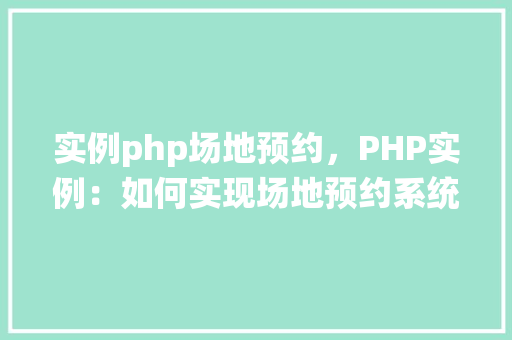 实例php场地预约，PHP实例：如何实现场地预约系统
