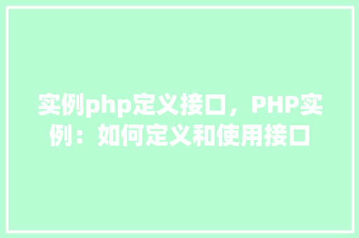 实例php定义接口，PHP实例：如何定义和使用接口