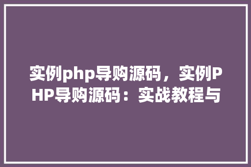 实例php导购源码，实例PHP导购源码：实战教程与代码示例