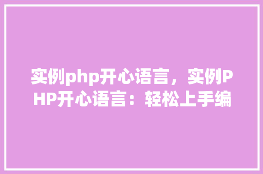 实例php开心语言，实例PHP开心语言：轻松上手编程乐趣多