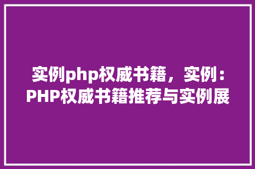 实例php权威书籍，实例：PHP权威书籍推荐与实例展示
