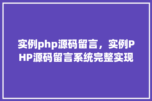 实例php源码留言，实例PHP源码留言系统完整实现教程  第1张