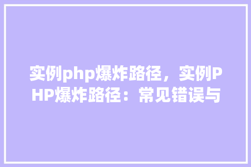实例php爆炸路径，实例PHP爆炸路径：常见错误与解决方法