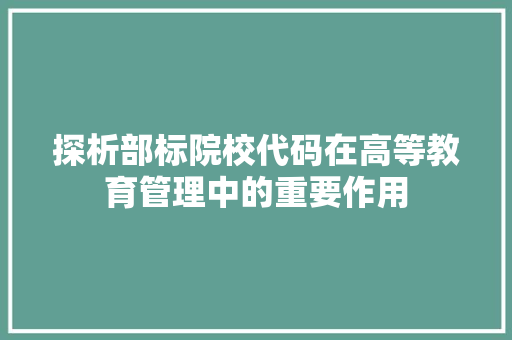 探析部标院校代码在高等教育管理中的重要作用