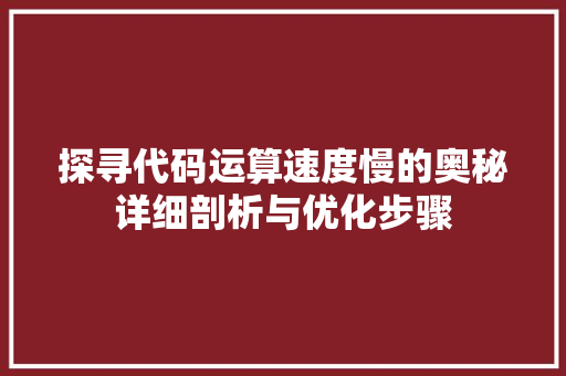 探寻代码运算速度慢的奥秘详细剖析与优化步骤
