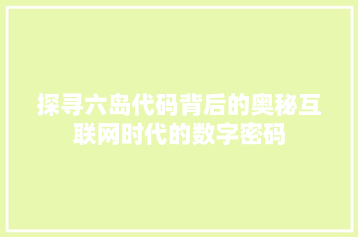 探寻六岛代码背后的奥秘互联网时代的数字密码