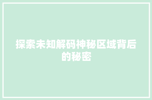 探索未知解码神秘区域背后的秘密