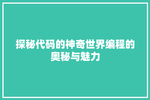 探秘代码的神奇世界编程的奥秘与魅力
