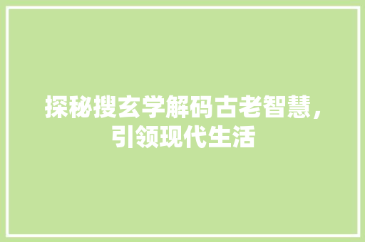 探秘搜玄学解码古老智慧，引领现代生活