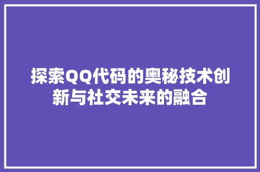 探索QQ代码的奥秘技术创新与社交未来的融合