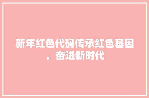 新年红色代码传承红色基因，奋进新时代