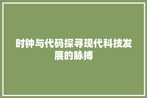时钟与代码探寻现代科技发展的脉搏