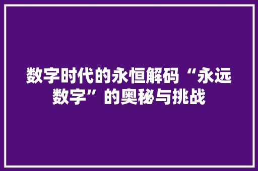 数字时代的永恒解码“永远数字”的奥秘与挑战