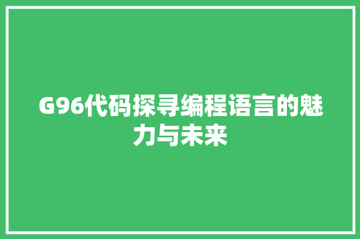 G96代码探寻编程语言的魅力与未来