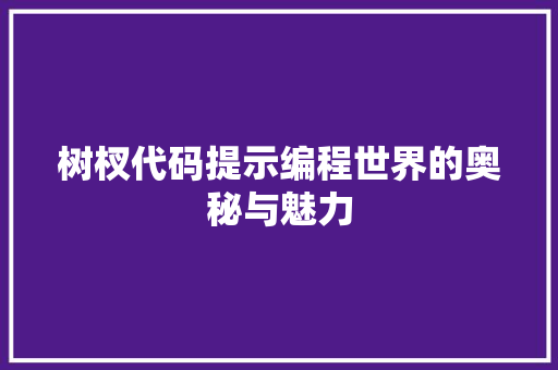 树杈代码提示编程世界的奥秘与魅力  第1张