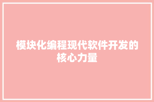 模块化编程现代软件开发的核心力量