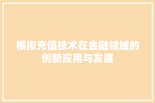 模拟充值技术在金融领域的创新应用与发展