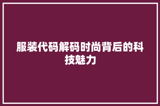 服装代码解码时尚背后的科技魅力