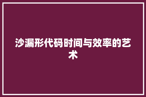 沙漏形代码时间与效率的艺术  第1张