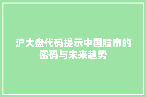沪大盘代码提示中国股市的密码与未来趋势