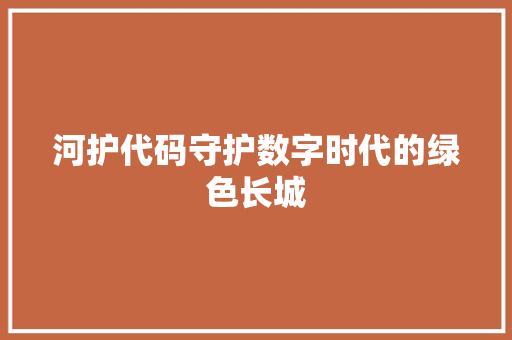 河护代码守护数字时代的绿色长城