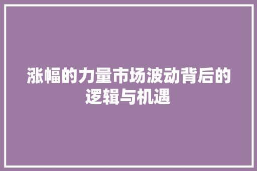 涨幅的力量市场波动背后的逻辑与机遇