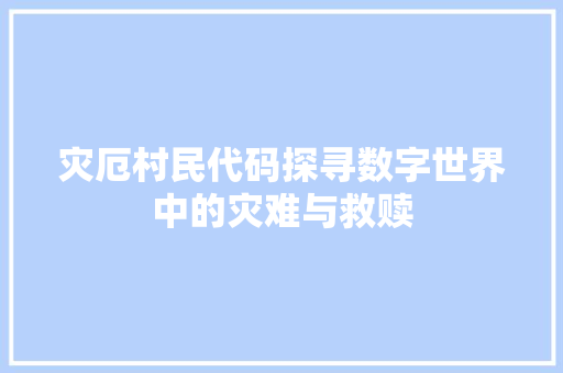 灾厄村民代码探寻数字世界中的灾难与救赎