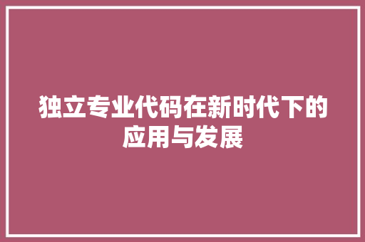 独立专业代码在新时代下的应用与发展