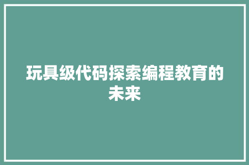 玩具级代码探索编程教育的未来