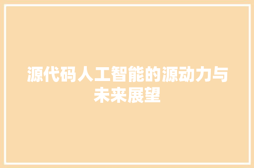 源代码人工智能的源动力与未来展望