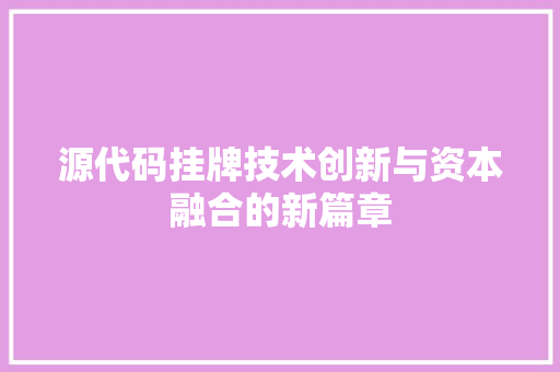 源代码挂牌技术创新与资本融合的新篇章