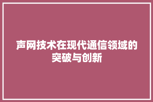 声网技术在现代通信领域的突破与创新