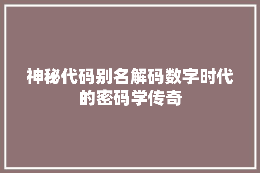 神秘代码别名解码数字时代的密码学传奇