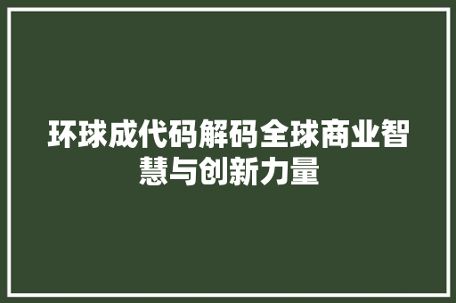 环球成代码解码全球商业智慧与创新力量