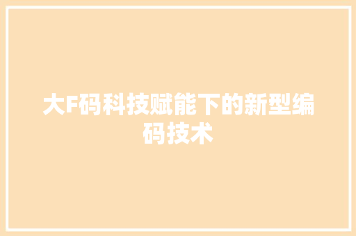 大F码科技赋能下的新型编码技术