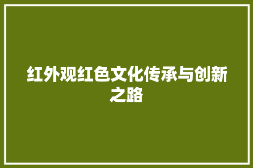 红外观红色文化传承与创新之路