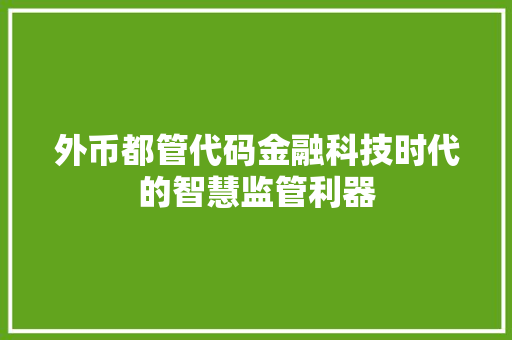 外币都管代码金融科技时代的智慧监管利器