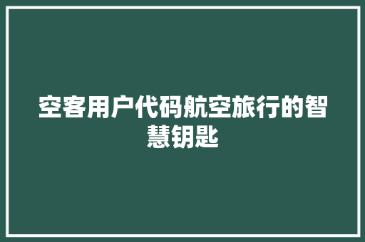 空客用户代码航空旅行的智慧钥匙