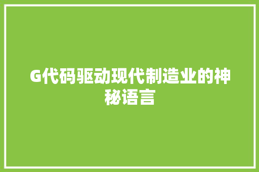 G代码驱动现代制造业的神秘语言