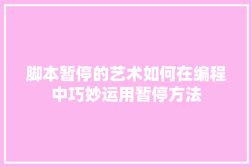 脚本暂停的艺术如何在编程中巧妙运用暂停方法
